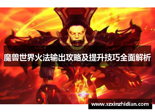魔兽世界火法输出攻略及提升技巧全面解析